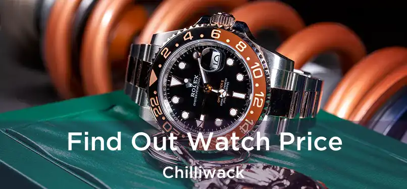 Find Out Watch Price Chilliwack